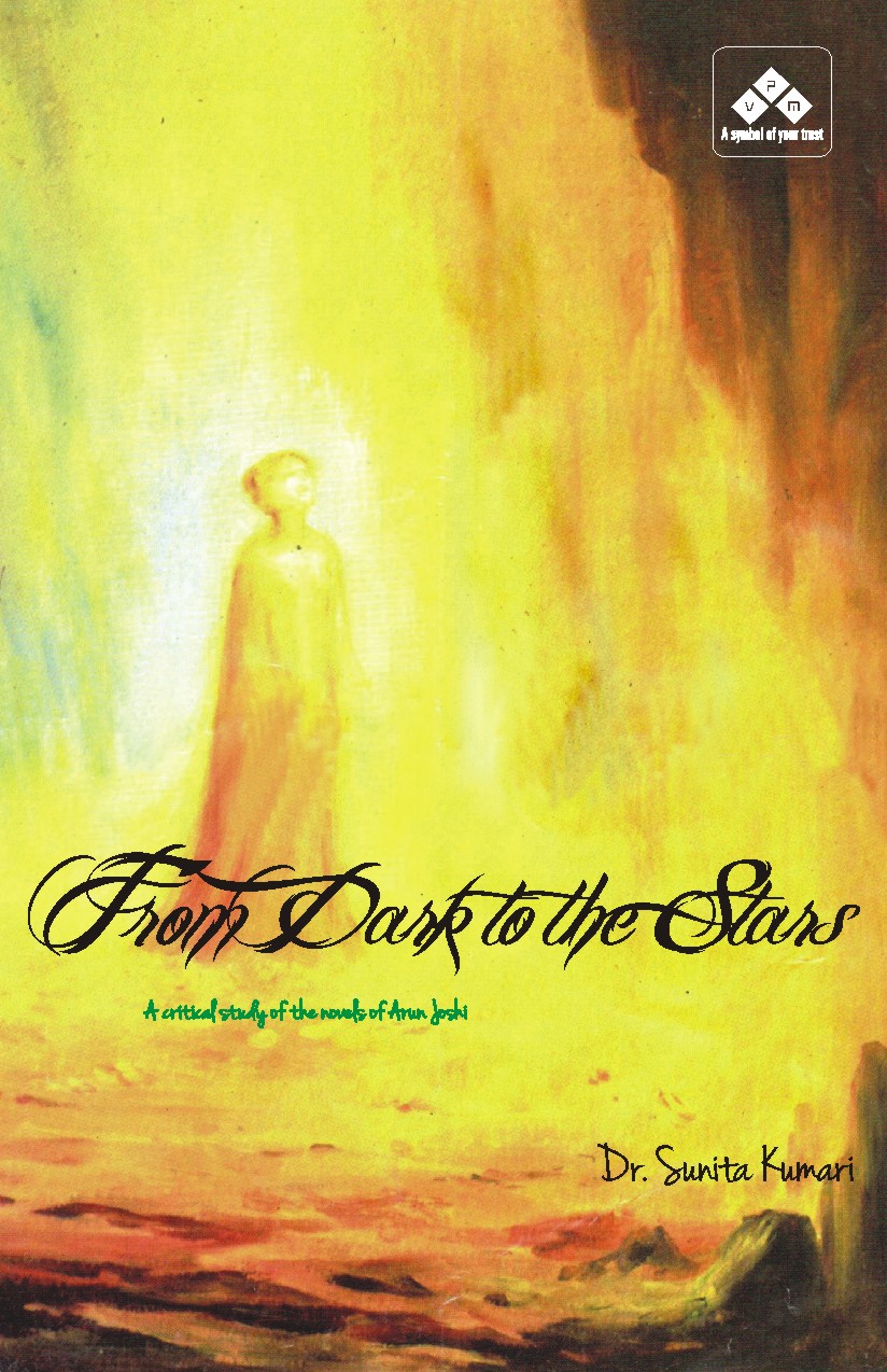 From Dark to the Stars: A critical study of the novels of Arun Joshi
